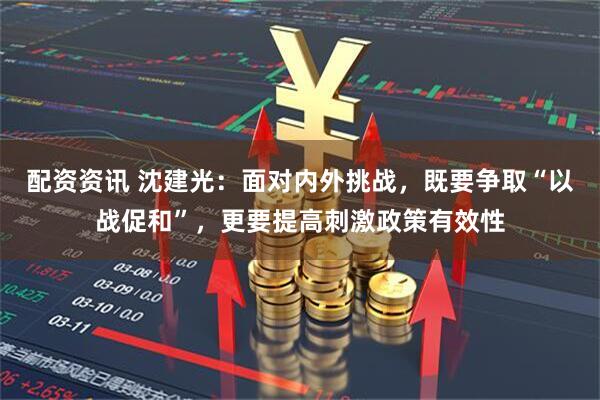 配资资讯 沈建光：面对内外挑战，既要争取“以战促和”，更要提高刺激政策有效性