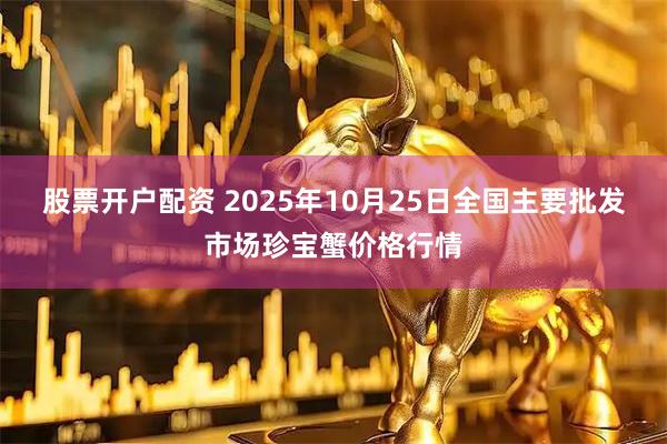 股票开户配资 2025年10月25日全国主要批发市场珍宝蟹价格行情