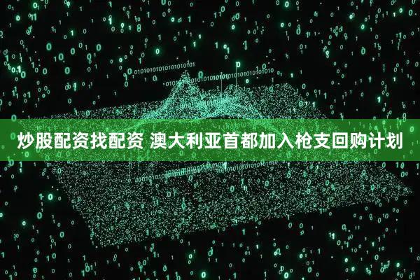 炒股配资找配资 澳大利亚首都加入枪支回购计划